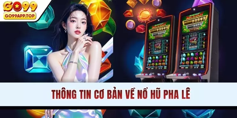 Thông tin cơ bản về Nổ Hũ Pha Lê